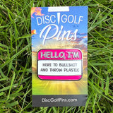 Hello I'm Here to Bullshit Disc Golf Pin